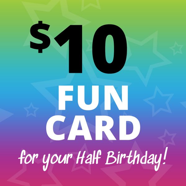 FREE $10 Fun Card for your half birthday!